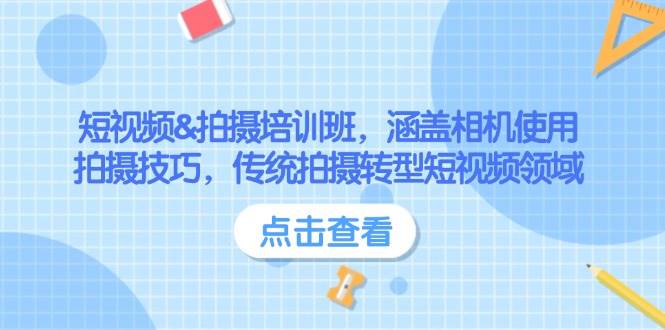 短视频&拍摄培训班，涵盖相机使用、拍摄技巧，传统拍摄转型短视频领域-云网创