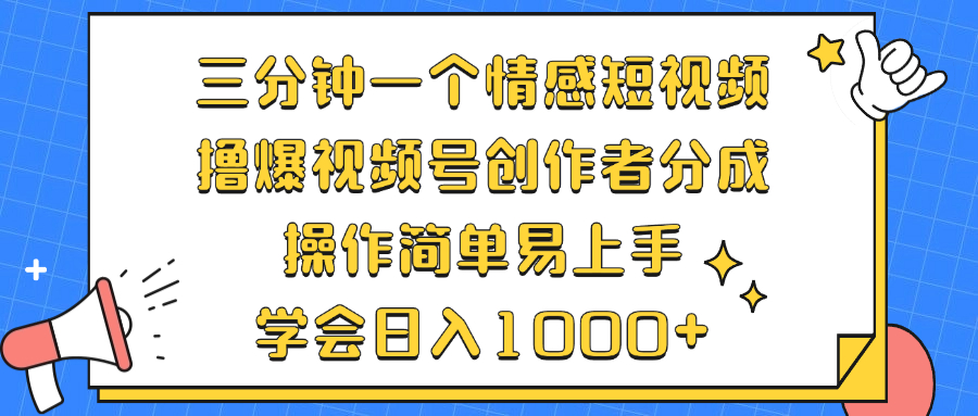 三分钟一个情感短视频，撸爆视频号创作者分成 操作简单易上手，学会...-云网创