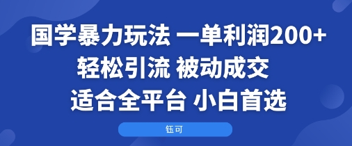 国学暴力玩法：一单利润2张+轻松引流 被动成交  适合全平台   小白首选-云网创