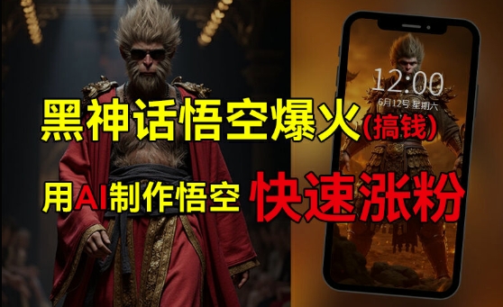 黑神话悟空爆火，已有人利用这波热点变现几十万，普通人也可用AI蹭上这波热度搞钱，有多重变现方法-云网创