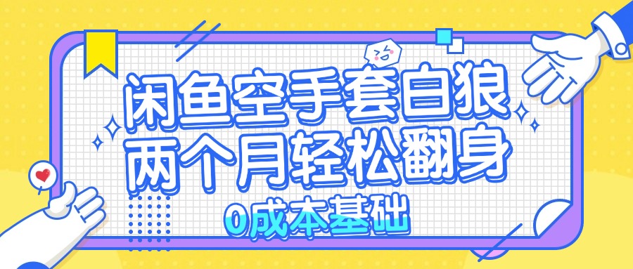 闲鱼空手套白狼 0成本基础，简单易上手项目 两个月轻松翻身           ...-云网创