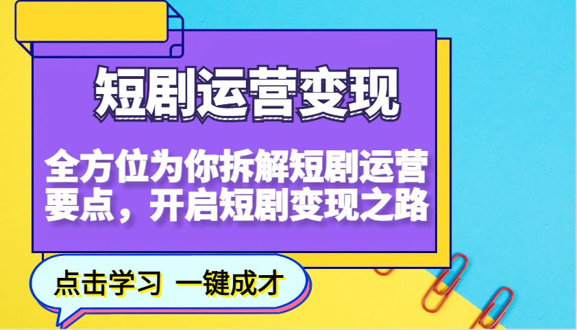 短剧运营变现，全方位为你拆解短剧运营要点，开启短剧变现之路-云网创