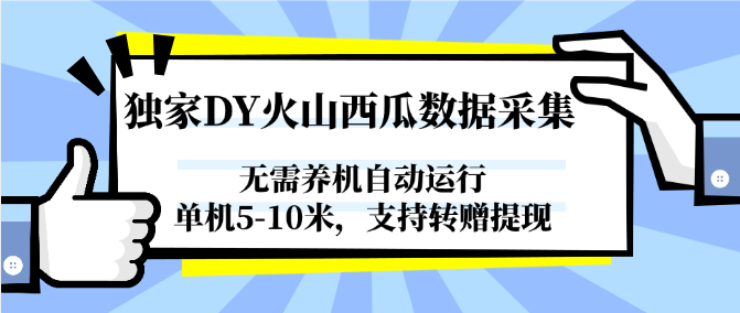 独家DY火山西瓜数据采集，无需养机自动运行，单机5-10米，支持转赠提现-云网创