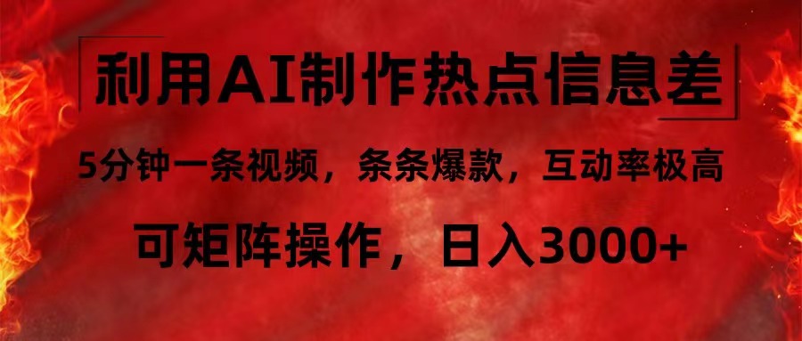 利用AI制作热点信息差，5分钟一条视频，条条爆款，互动率极高，可矩阵...-云网创