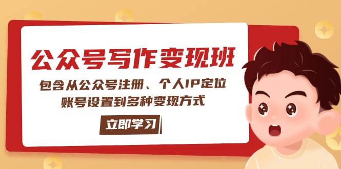 公众号变现班：包含从公众号注册、个人IP定位、账号设置到多种变现方式-云网创