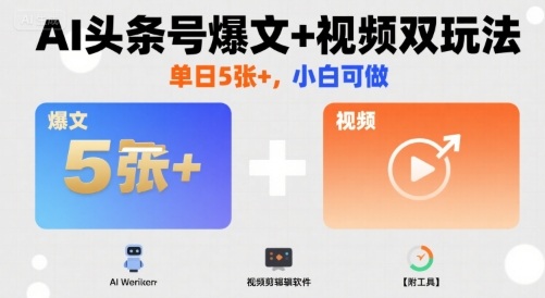 AI头条号爆文+视频双玩法，单日5张+，小白可做【附工具】-云网创
