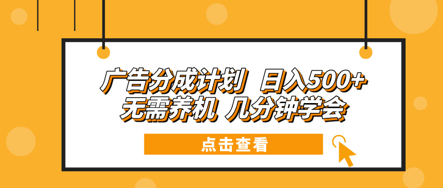 广告分成计划 日入500+ 无需养机 几分钟学会-云网创