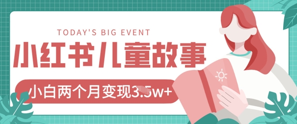 小红书AI儿童故事绘本项目，20条作品变现过1w+-云网创