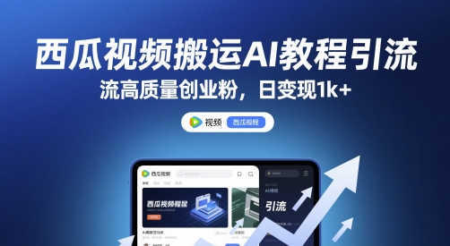 西瓜视频搬运AI教程引流高质量创业粉，日变现1k+【揭秘】-云网创