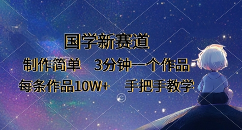 国学新赛道，制作简单，3分钟一个作品，每条作品10W+，手把手教学-云网创