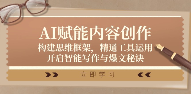 AI赋能内容创作：构建思维框架，精通工具运用，开启智能写作与爆文秘诀-云网创