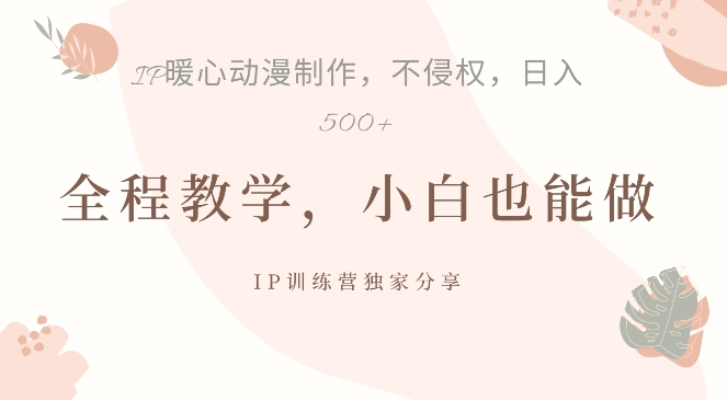 借助IP动画制作，暴力起号，日入5张【揭秘】-云网创