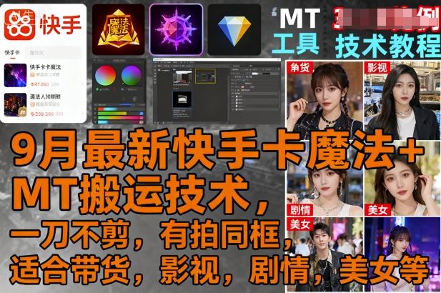 9月最新快手卡魔法+MT搬运技术，一刀不剪，有拍同框，适合带货，影视，剧情，美女等-云网创