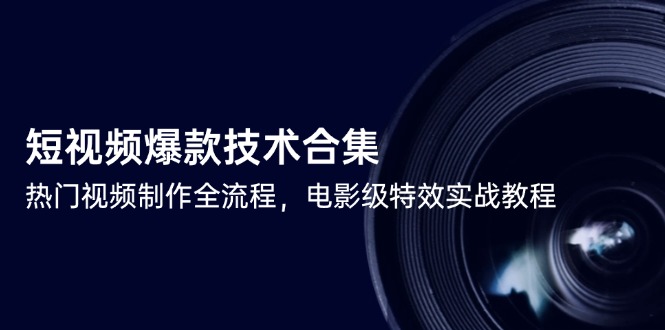 短视频爆款技术合集，热门视频制作全流程，电影级特效实战教程-云网创