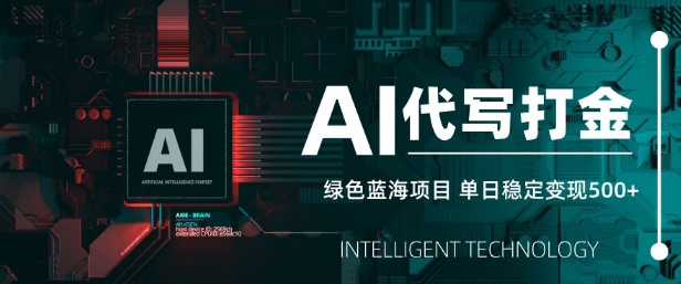 AI代写打金，单日稳定变现5张，绿色蓝海项目，主打长期稳定，快速变现【揭秘】-云网创