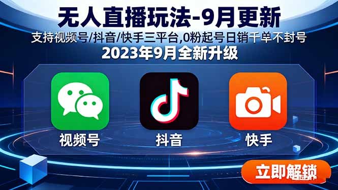 无人直播玩法-9月更新 支持视频号/抖音/快手三平台,0粉起号日销千单不封号-云网创