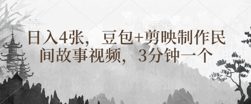 豆包+剪映制作民间故事视频，3分钟一个，日入4张-云网创