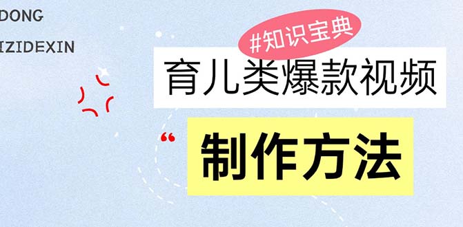 育儿类爆款视频，我们永恒的话题，教你制作赚零花！-云网创