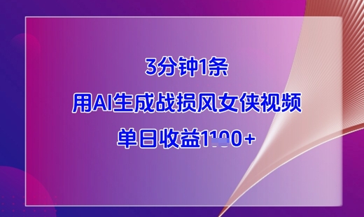 3分钟1条，用AI生成战损风女侠视频，单日收益1k+-云网创