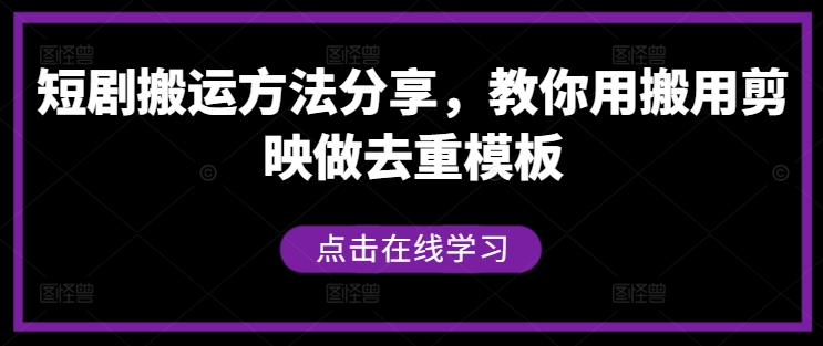 短剧搬运方法分享,教你用搬用剪映做去重模板