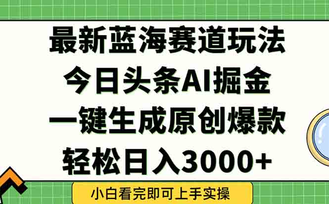 今日头条2025年最新蓝海玩法，一键生成爆款，轻松实现矩阵日入3000+-云网创