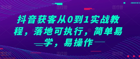 抖音获客从0到1实战教程，落地可执行，简单易学，易操作-云网创