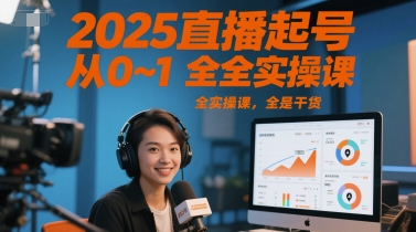 2025直播起号从0~1全实操课，全是干货-云网创