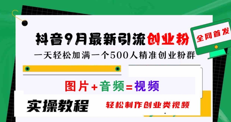 抖音9月最新引流创业粉，轻松制作创业类视频，一天轻松加满一个500人精准创业粉群【揭秘】-云网创