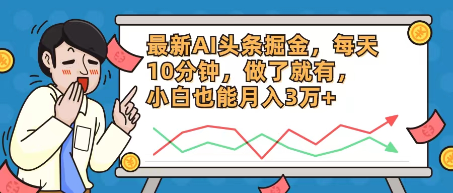 最新AI头条掘金，每天10分钟，做了就有，小白也能月入3万+-云网创