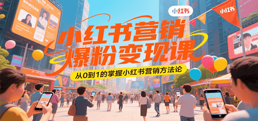 小红书营销爆粉变现课，从0到1的掌握小红书营销方法论-云网创