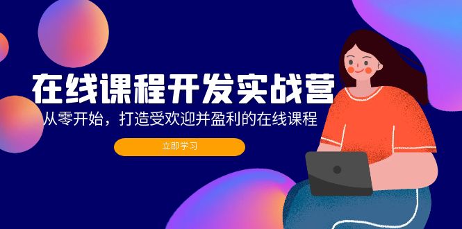 在线课程开发实战营：从零开始，打造受欢迎并盈利的在线课程(更新-云网创