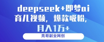 deepseek+即梦ai育儿视频,爆款吸粉,月入1w