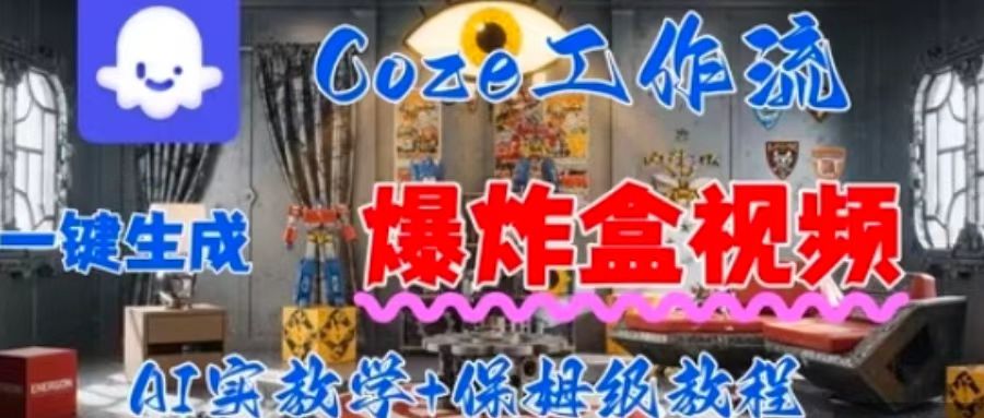 Coez扣子工作一键生成爆炸盒短视频，全流程保姆级教程-云网创