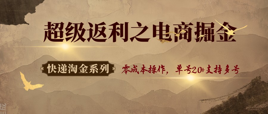 快递淘金系列；超级返利之电商掘金，零成本操作，单号20+支持多号-云网创