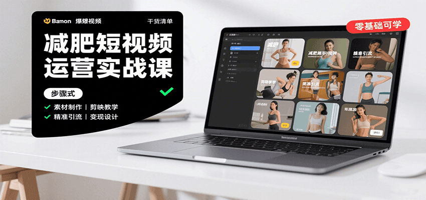 减肥短视频运营实战课：含素材制作、剪映教学，讲精准引流、变现设计与内容模板技巧-云网创