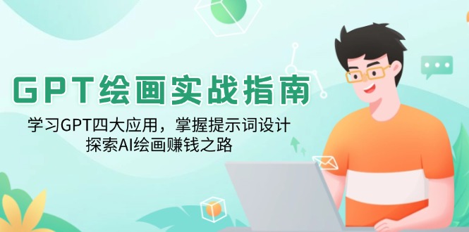 GPT绘画实战指南：学习GPT四大应用，掌握提示词设计，探索AI绘画赚钱之路-云网创