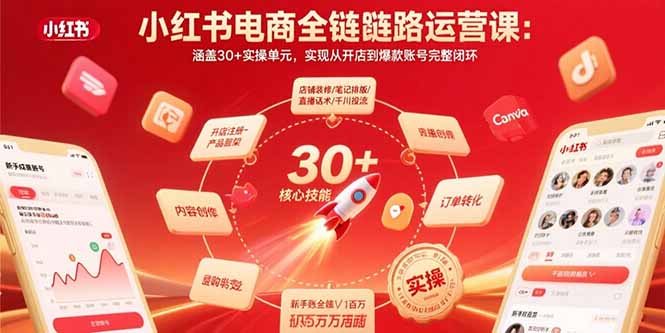 小红书电商全链路运营课：涵盖30+实操单元，实现从开店到爆款账号完整闭环-云网创