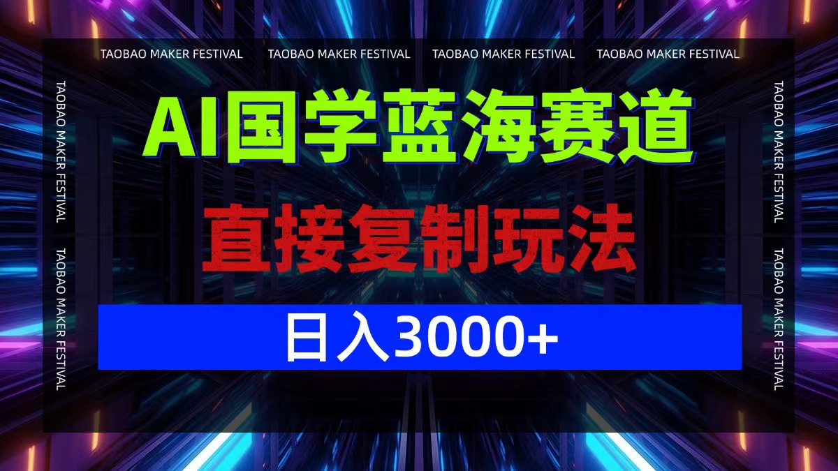 AI国学蓝海赛道，直接复制玩法，轻松日入3000+-云网创