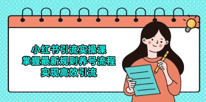 小红书引流实操课，掌握最新规则养号流程，实现高效引流-云网创