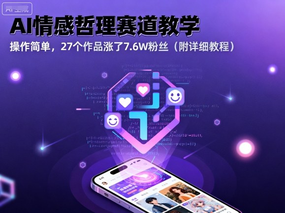 AI情感哲理赛道教学，操作简单，27个作品涨了7.6W粉丝(附详细教程)-云网创