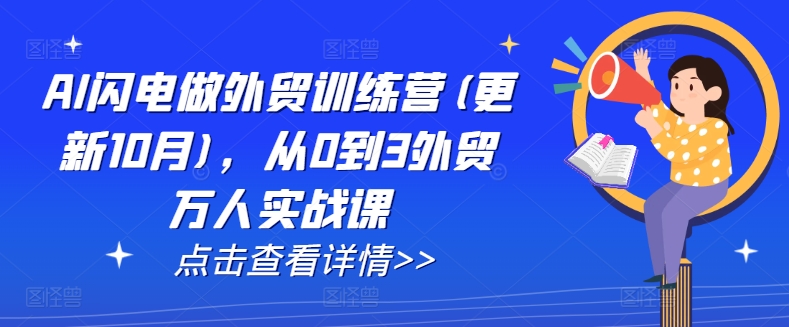 AI闪电做外贸训练营(更新25年6月),从0到3外贸万人实战课