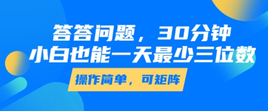 答答问题，30分钟，小白也能一天最少也有三位数，操作简单-云网创
