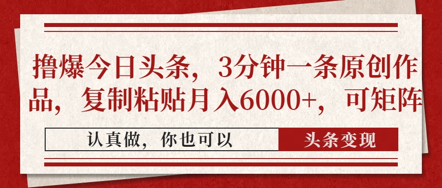撸爆今日头条，3分钟一条原创作品，复制粘贴月入6000+，可矩阵-云网创