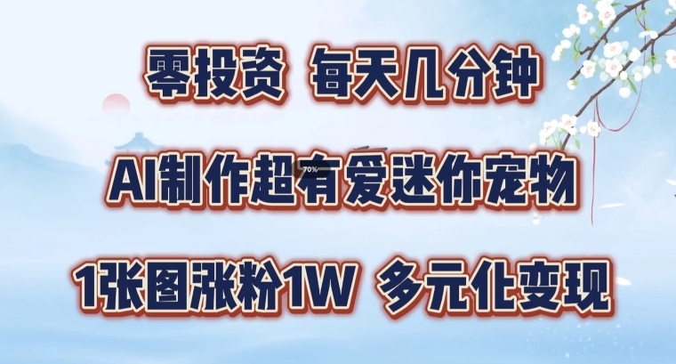 AI制作超有爱迷你宠物玩法，1张图涨粉1W，多元化变现，手把手交给你【揭秘】-云网创