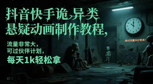 抖音快手诡异类悬疑动画制作教程，流量非常大，可过伙伴计划，每天1k轻松拿-云网创