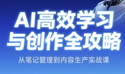 AI高效学习与创作全攻略，从笔记管理到内容生产实战课-云网创