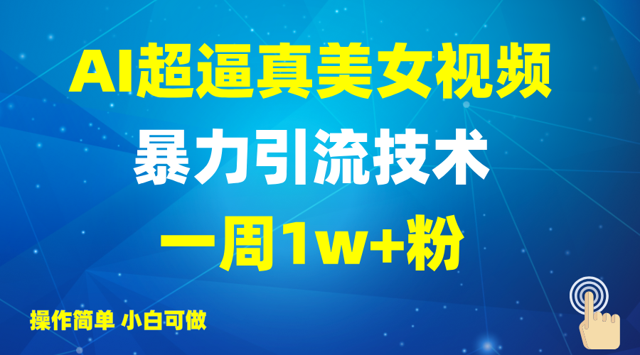2025AI超逼真美女视频暴力引流，一周1w+粉，操作简单小白可做，躺赚视频收益-云网创