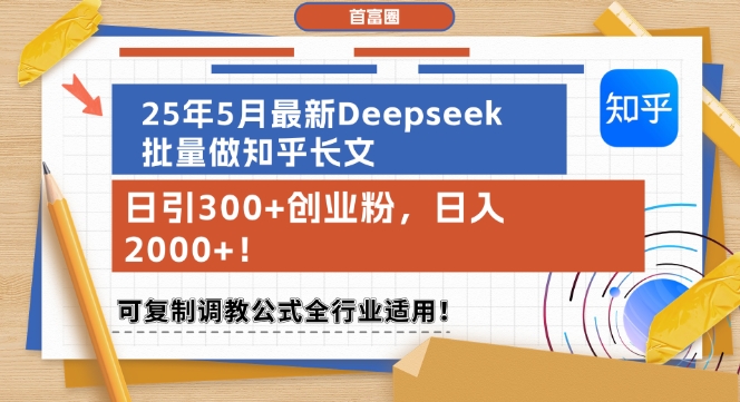 25年5月最新Deepseek批量做知乎长文，日引300+创业粉，日入1k+，可复制调教公式全行业适用-云网创