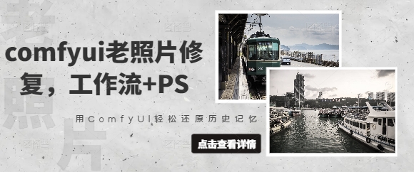 comfyui老照片修复，工作流+PS，用ComfyUI轻松还原历史记忆-云网创