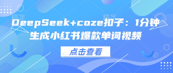 DeepSeek+coze扣子:1分钟生成小红书爆款单词视频